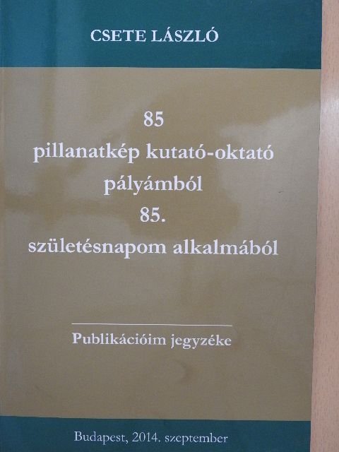 Dr. Csete László - 85 pillanatkép kutató-oktató pályámból 85. születésnapom alkalmából [antikvár]
