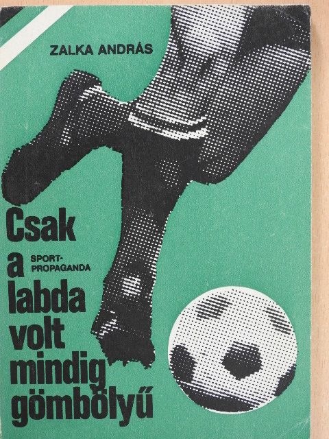 Zalka András - Csak a labda volt mindig gömbölyű [antikvár]
