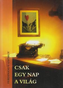 FERDINANDY GYÖRGY - Csak egy nap a világ (dedikált) [antikvár]