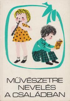 T. Aszódi Éva, Sz. Vida Mária, Forrai Katalin - Művészetre nevelés a családban [antikvár]