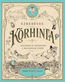 Morcsányi Elza - Ezredéves körhinta - Kalandok és szenzációk a millennium évéből [eKönyv: epub, mobi]