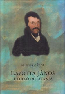 Bencsik Gábor - Lavotta János utolsó délutánja [antikvár]