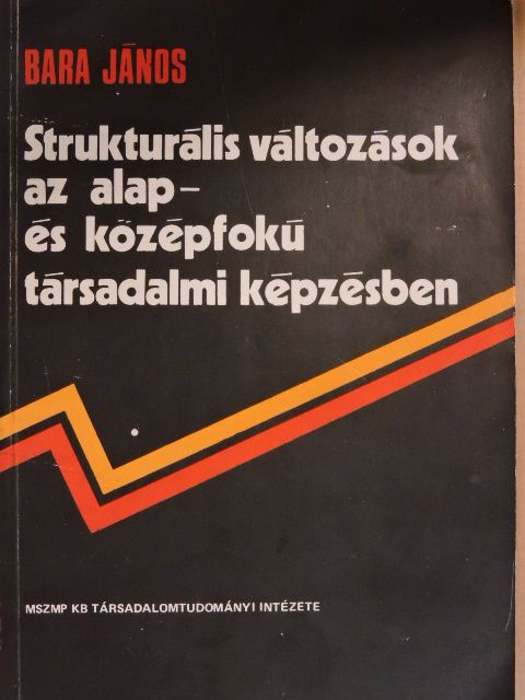 Bara János - Strukturális változások az alap- és középfokú társadalmi képzésben [antikvár]
