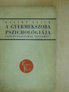 Bálint Alice - A gyermekszoba pszichológiája [antikvár]