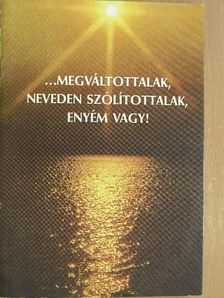 ...Megváltottalak, neveden szólítottalak, enyém vagy! [antikvár]
