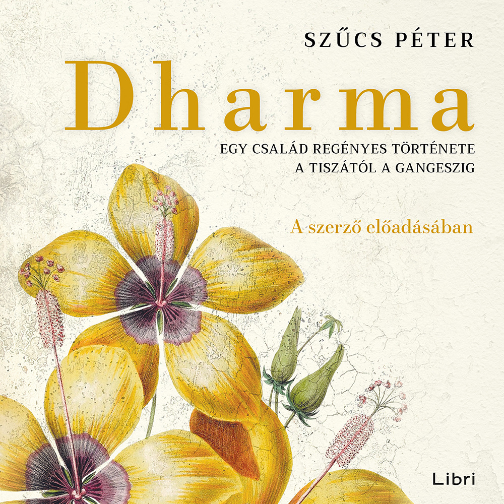 Szűcs Péter - Dharma - Egy család regényes története a Tiszától a Gangeszig [eHangoskönyv]