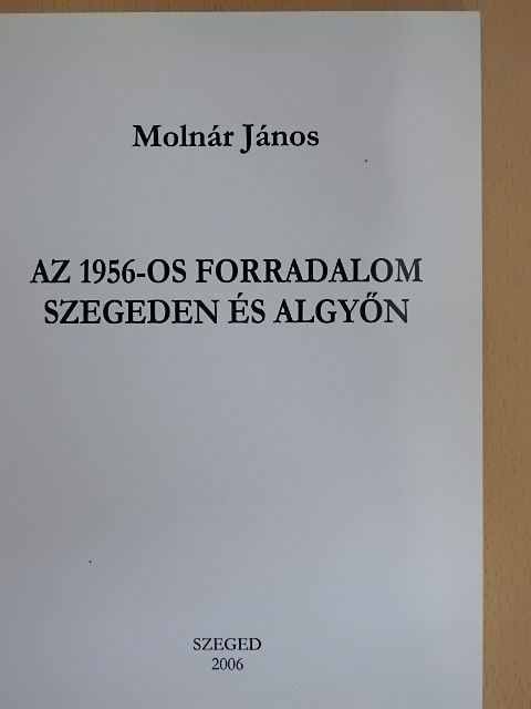 Molnár János - Az 1956-os forradalom Szegeden és Algyőn [antikvár]
