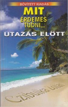 Czibulka Zoltán - Mit érdemes tudni... utazás előtt (dedikált) [antikvár]