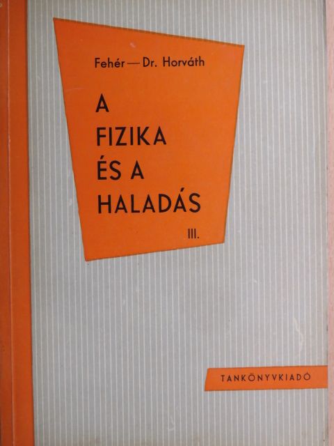 Dr. Horváth Árpád - A fizika és a haladás III. [antikvár]