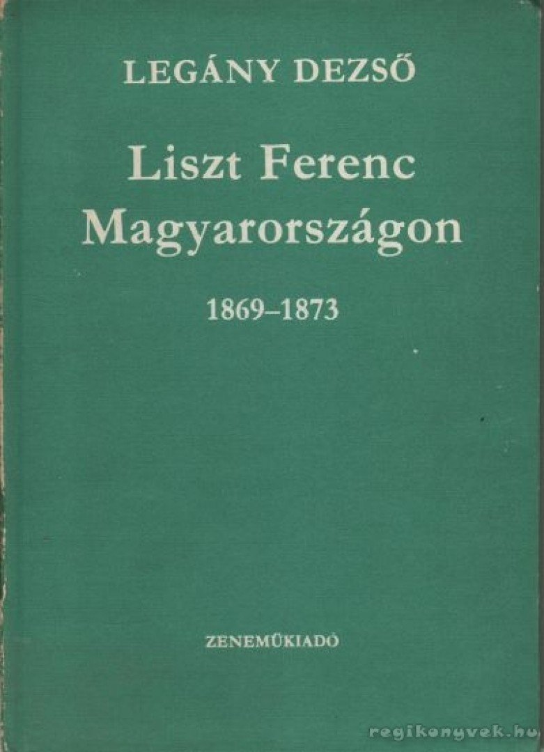 Legány Dezso - Liszt Ferenc Magyarországon (1869-1873) [antikvár]