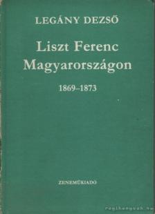 Legány Dezso - Liszt Ferenc Magyarországon (1869-1873) [antikvár]