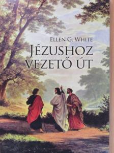 Ellen G. White - Jézushoz vezető út [antikvár]