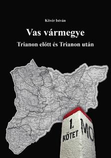 Dr. Kövér István - Vas vármegye Trianon előtt és Trianon után
