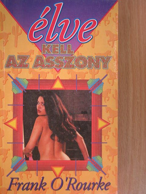 Frank O'Rourke - Élve kell az asszony [antikvár]
