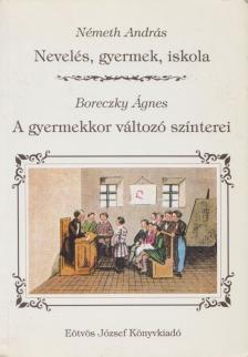 Németh András, Boreczky Ágnes - Nevelés, gyermek, iskola / A gyermekkor változó színterei [antikvár]