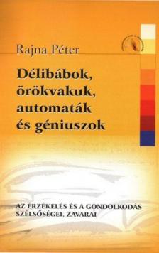Rajna Péter - Délibábok, örökvakuk, automaták és géniuszok [antikvár]