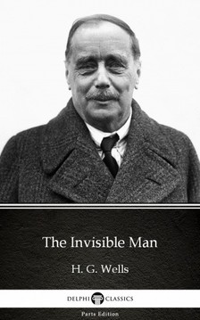 Delphi Classics H. G. Wells, - The Invisible Man by H. G. Wells (Illustrated) [eKönyv: epub, mobi]