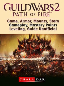 Dar Chala - Guild Wars 2 Path of Fire Game, Armor, Mounts, Story, Gameplay, Mastery Points, Leveling, Guide Unofficial [eKönyv: epub, mobi]