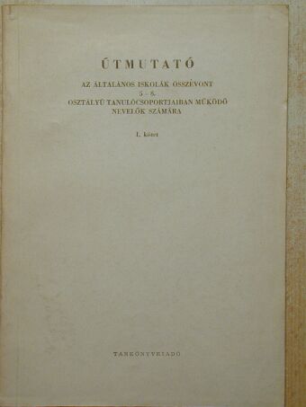 Bartos Nándor - Útmutató az általános iskolák összevont 5-8. osztályú tanulócsoportjaiban működő nevelők számára I. [antikvár]