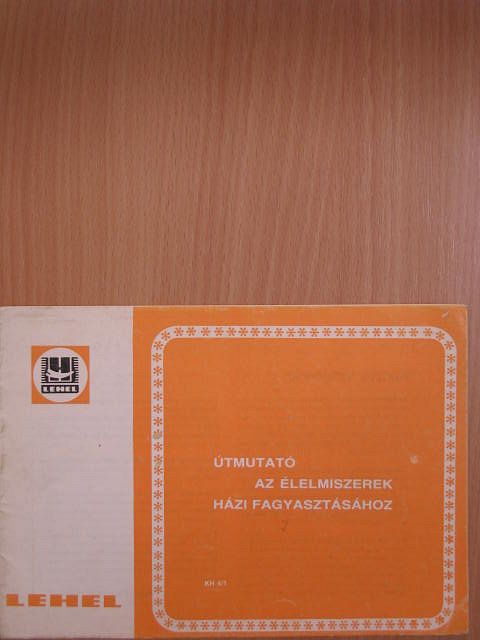 Útmutató az élelmiszerek házi fagyasztásához [antikvár]