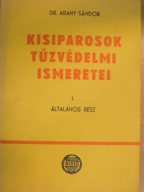 Dr. Arany Sándor - Kisiparosok tűzvédelmi ismeretei I. [antikvár]