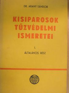 Dr. Arany Sándor - Kisiparosok tűzvédelmi ismeretei I. [antikvár]