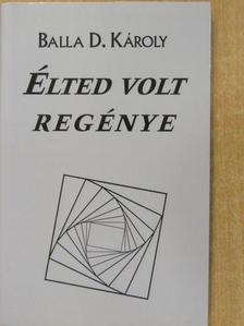 Balla D. Károly - Élted volt regénye [antikvár]
