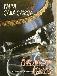 Bálint Gyula György - Összetört tükör [antikvár]