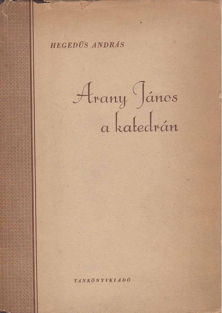 HEGEDŰS ANDRÁS - Arany János a katedrán [antikvár]