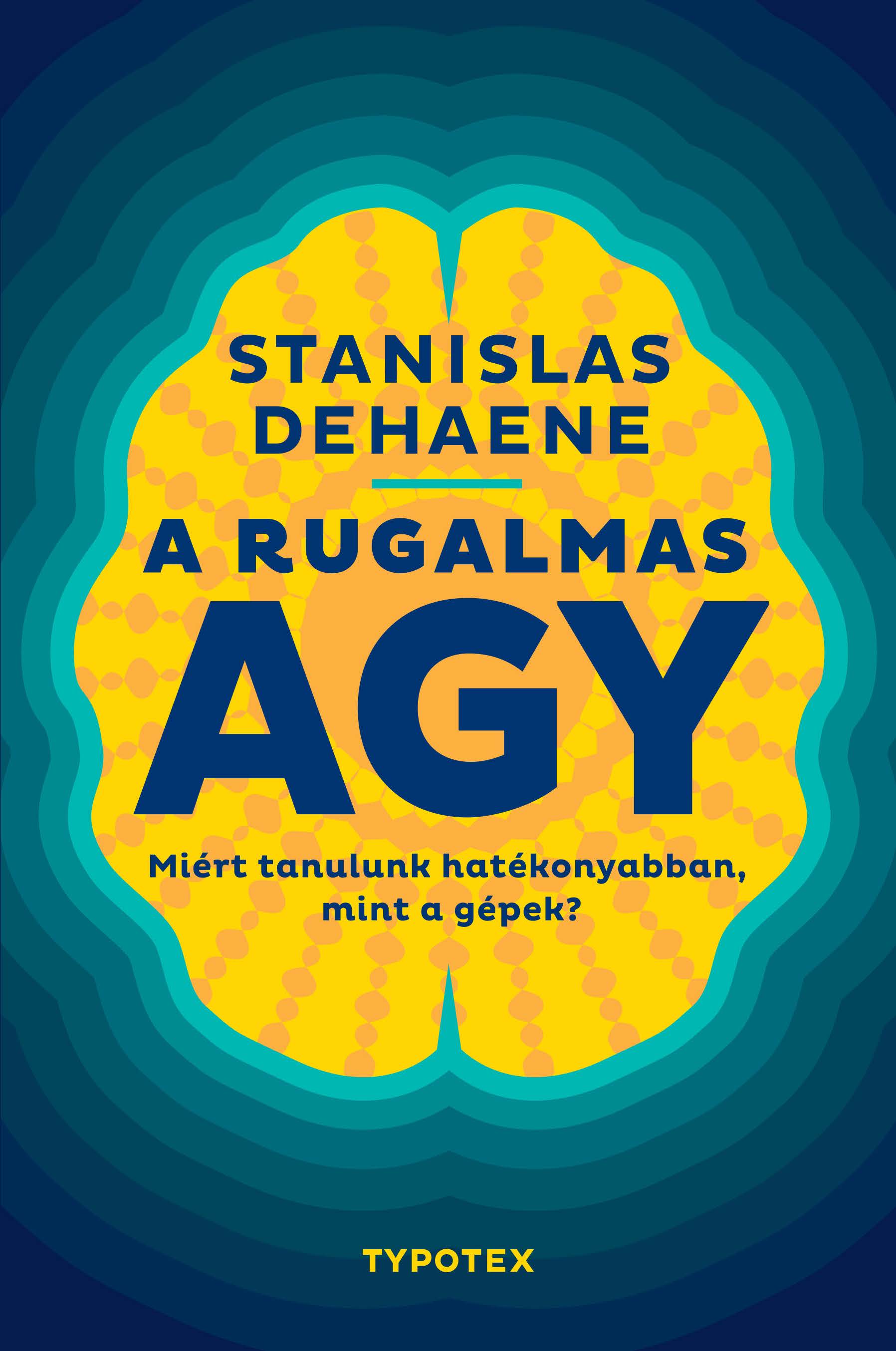 Stanislas Dehaene - A rugalmas agy - Miért tanulunk hatékonyabban, mint a gépek? [eKönyv: epub, mobi, pdf]