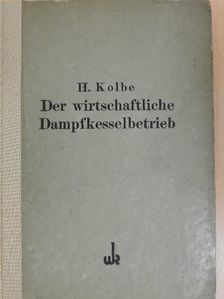Heinrich Kolbe - Der wirtschaftliche Dampfkesselbetrieb [antikvár]