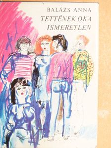 Balázs Anna - Tettének oka ismeretlen [antikvár]