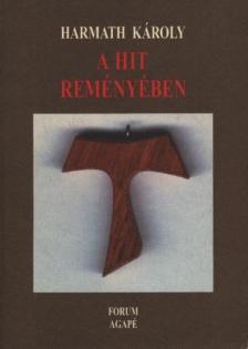 Harmath Károly - A hit reményében [antikvár]
