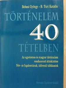 B. Turi Katalin - Történelem 40 tételben [antikvár]
