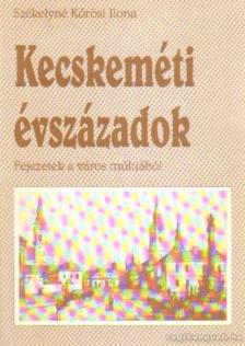 Székelyné Körösi Ilona - Kecskeméti évszázadok [antikvár]