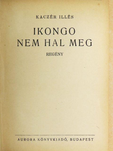 Kaczér Illés - Ikongo nem hal meg [antikvár]