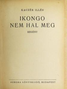 Kaczér Illés - Ikongo nem hal meg [antikvár]