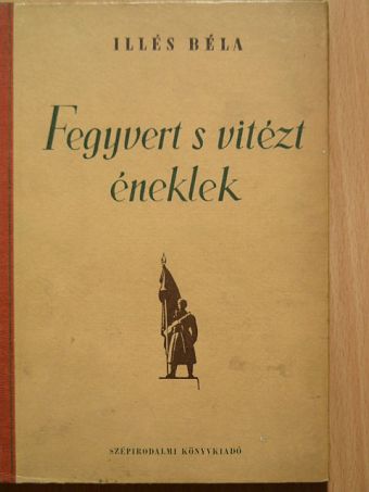 Illés Béla - Fegyvert s vitézt éneklek [antikvár]