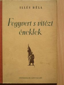 Illés Béla - Fegyvert s vitézt éneklek [antikvár]