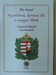 Éles Árpád - Fejedelmek, koronás fők és magyar hősök [antikvár]