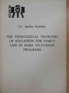 Dr. Komlósi Sándor - The Pedagogical Problems of Education for Family Life in Some Television Programs [antikvár]