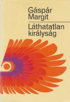 GÁSPÁR MARGIT - Láthatatlan királyság [antikvár]