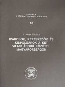 L. Nagy Zsuzsa - Iparosok, kereskedők és kispolgárok a két világháború közötti Magyarországon [antikvár]