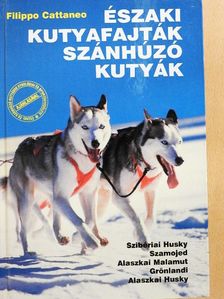 Filippo Cattaneo - Északi kutyafajták, szánhúzó kutyák [antikvár]