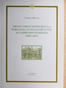 Varga Beáta - Orosz-ukrán konfliktus a Perejaszlavi egyezménytől az Andruszovói békéig (1654-1667) [antikvár]