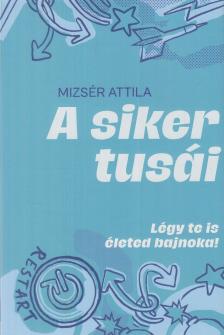 Mizser Attila - A siker tusái (dedikált) [antikvár]