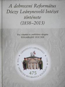Fogarassy Zoltán - A debreceni Református Dóczy Leánynevelő Intézet története  [antikvár]