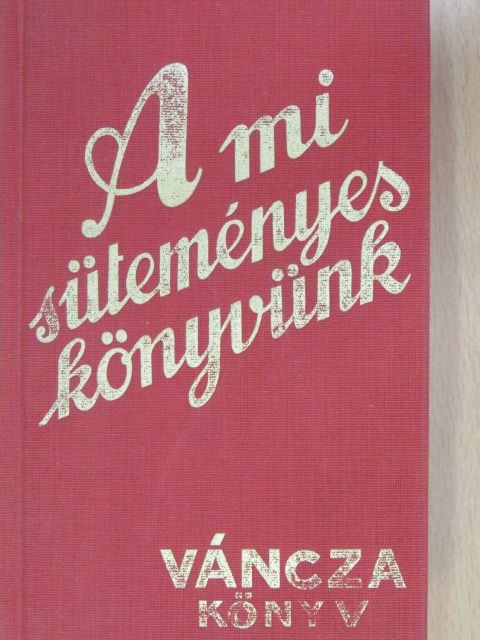 Váncza József - A mi süteményeskönyvünk [antikvár]