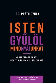 dr. Práth Gyula - Isten gyülöl mindnyájunkat - Hogyan éljük túl a 21. századot?