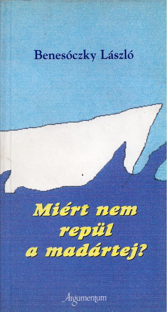 Benesóczky László - Miért nem repül a madártej? [antikvár]